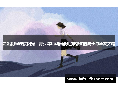 走出阴霾迎接阳光:青少年运动员战胜抑郁症的成长与康复之路 走出阴霾迎接阳光:青少年运动员战胜抑郁症的成长与康复之路
