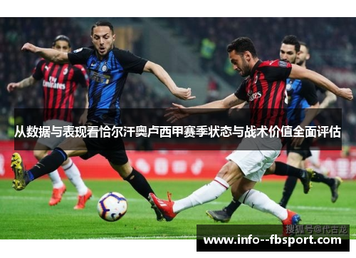 从数据与表现看恰尔汗奥卢西甲赛季状态与战术价值全面评估