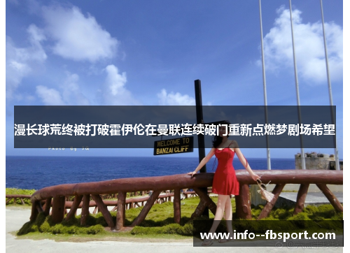 漫长球荒终被打破霍伊伦在曼联连续破门重新点燃梦剧场希望 漫长球荒终被打破霍伊伦在曼联连续破门重新点燃梦剧场希望