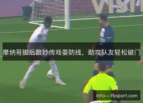 摩纳哥脚后跟妙传戏耍防线,助攻队友轻松破门 摩纳哥脚后跟妙传戏耍防线,助攻队友轻松破门